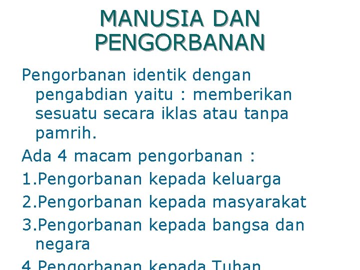 MANUSIA DAN PENGORBANAN Pengorbanan identik dengan pengabdian yaitu : memberikan sesuatu secara iklas atau