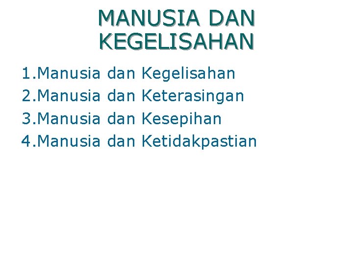 MANUSIA DAN KEGELISAHAN 1. Manusia 2. Manusia 3. Manusia 4. Manusia dan dan Kegelisahan