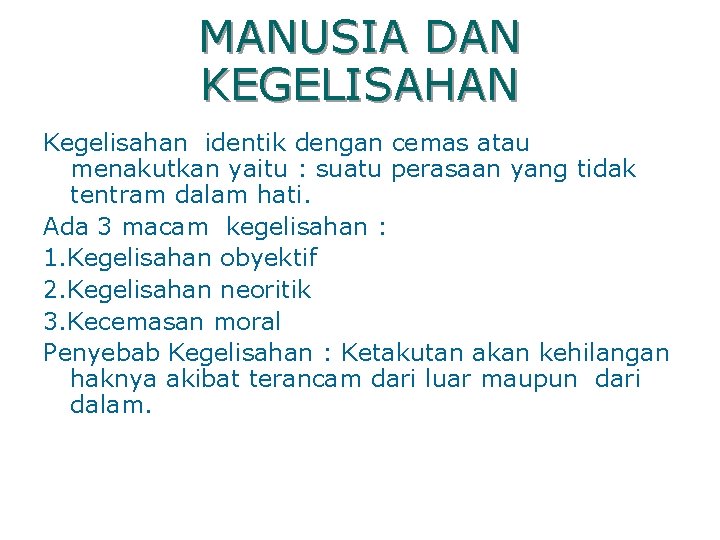 MANUSIA DAN KEGELISAHAN Kegelisahan identik dengan cemas atau menakutkan yaitu : suatu perasaan yang