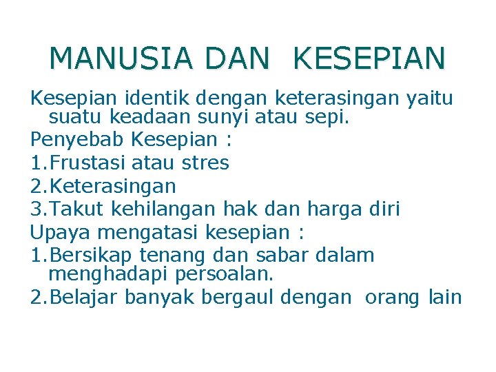 MANUSIA DAN KESEPIAN Kesepian identik dengan keterasingan yaitu suatu keadaan sunyi atau sepi. Penyebab