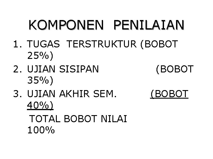 KOMPONEN PENILAIAN 1. TUGAS TERSTRUKTUR (BOBOT 25%) 2. UJIAN SISIPAN (BOBOT 35%) 3. UJIAN