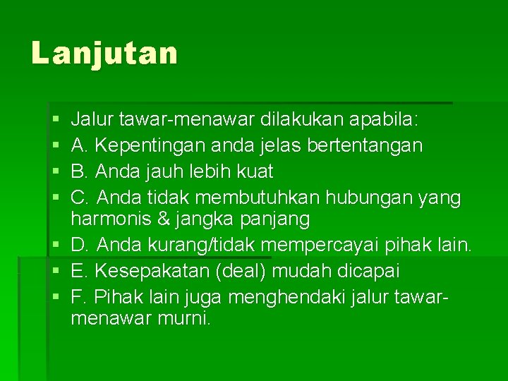 Lanjutan § § Jalur tawar-menawar dilakukan apabila: A. Kepentingan anda jelas bertentangan B. Anda