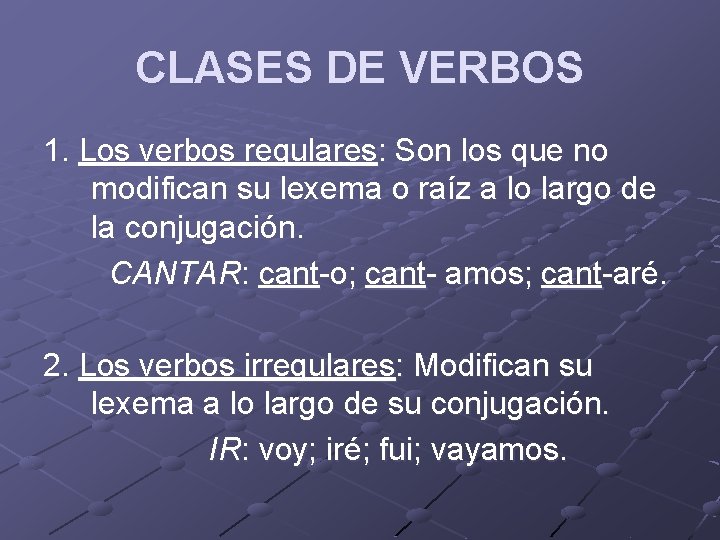 CLASES DE VERBOS 1. Los verbos regulares: Son los que no modifican su lexema