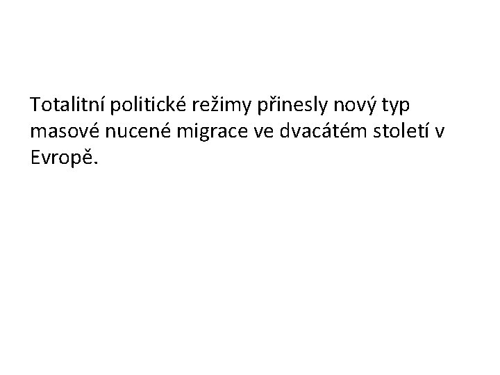 Totalitní politické režimy přinesly nový typ masové nucené migrace ve dvacátém století v Evropě.