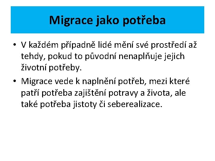 Migrace jako potřeba • V každém případně lidé mění své prostředí až tehdy, pokud