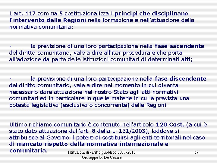 L'art. 117 comma 5 costituzionalizza i principi che disciplinano l'intervento delle Regioni nella formazione