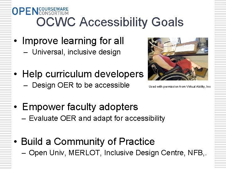 OCWC Accessibility Goals • Improve learning for all – Universal, inclusive design • Help