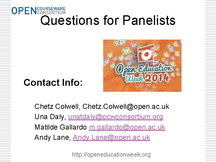 Questions for Panelists Contact Info: Chetz Colwell, Chetz. Colwell@open. ac. uk Una Daly, unatdaly@ocwconsortium.