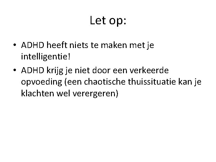 Let op: • ADHD heeft niets te maken met je intelligentie! • ADHD krijg