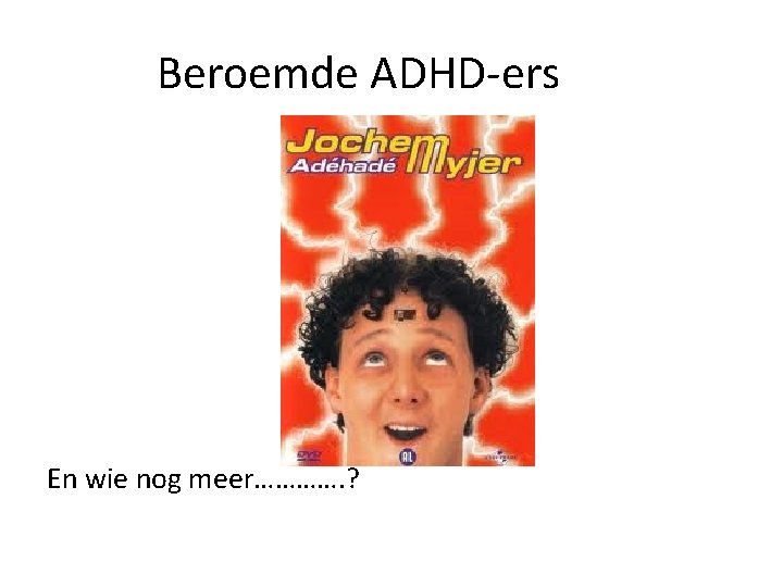 Beroemde ADHD-ers En wie nog meer…………. ? 