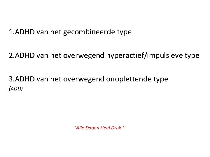 1. ADHD van het gecombineerde type 2. ADHD van het overwegend hyperactief/impulsieve type 3.