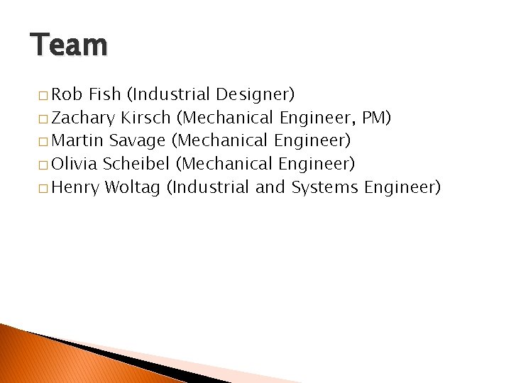 Team � Rob Fish (Industrial Designer) � Zachary Kirsch (Mechanical Engineer, PM) � Martin