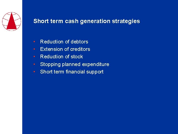 Short term cash generation strategies • • • Reduction of debtors Extension of creditors