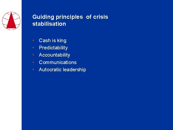 Guiding principles of crisis stabilisation • • • Cash is king Predictability Accountability Communications