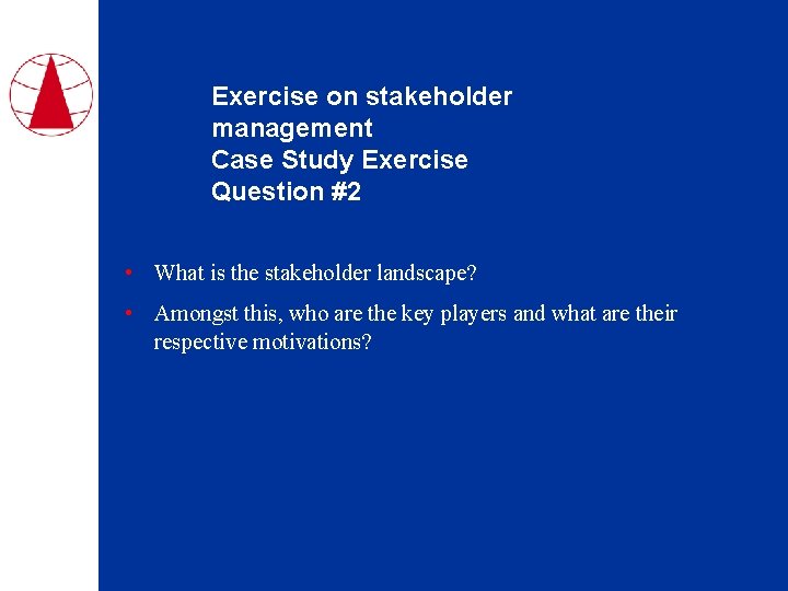 Exercise on stakeholder management Case Study Exercise Question #2 • What is the stakeholder