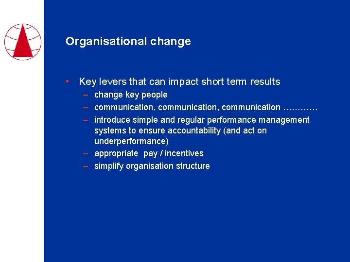 Organisational change • Key levers that can impact short term results – change key