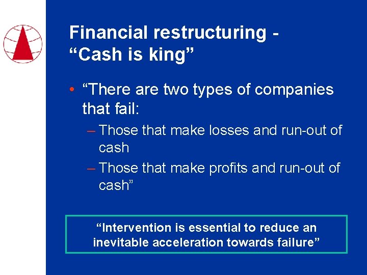 Financial restructuring “Cash is king” • “There are two types of companies that fail: