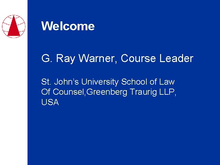 Welcome G. Ray Warner, Course Leader St. John’s University School of Law Of Counsel,