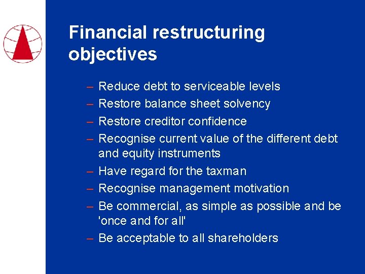 Financial restructuring objectives – – – – Reduce debt to serviceable levels Restore balance