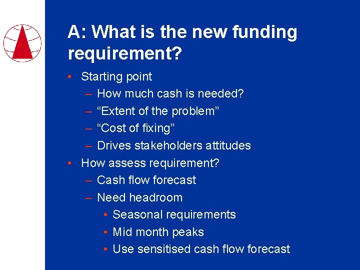 A: What is the new funding requirement? • Starting point – How much cash