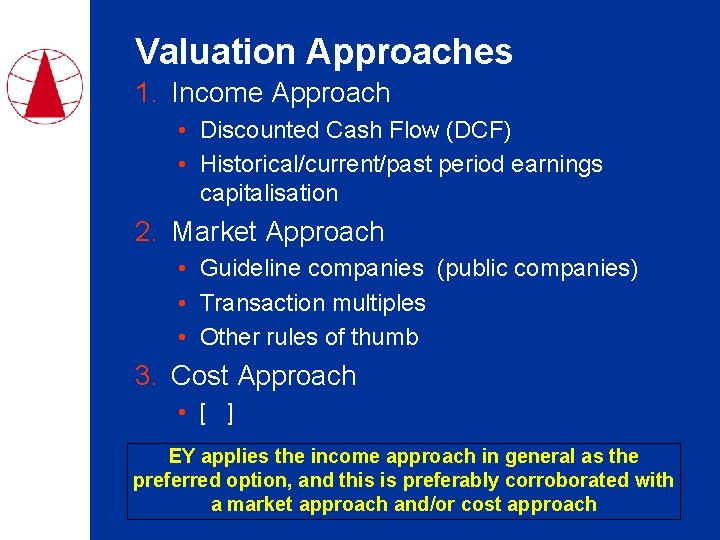 Valuation Approaches 1. Income Approach • Discounted Cash Flow (DCF) • Historical/current/past period earnings