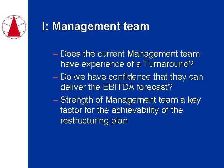 I: Management team – Does the current Management team have experience of a Turnaround?