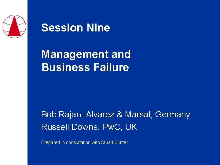 Session Nine Management and Business Failure Bob Rajan, Alvarez & Marsal, Germany Russell Downs,