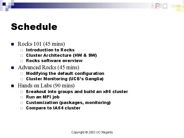 Schedule n Rocks 101 (45 mins) Introduction to Rocks ¨ Cluster Architecture (HW &