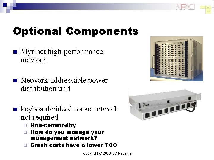 Optional Components n Myrinet high-performance network n Network-addressable power distribution unit n keyboard/video/mouse network