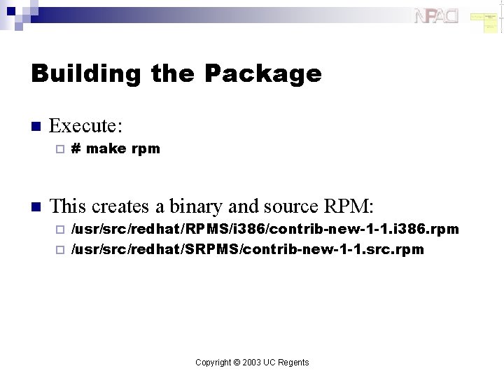 Building the Package n Execute: ¨ n # make rpm This creates a binary