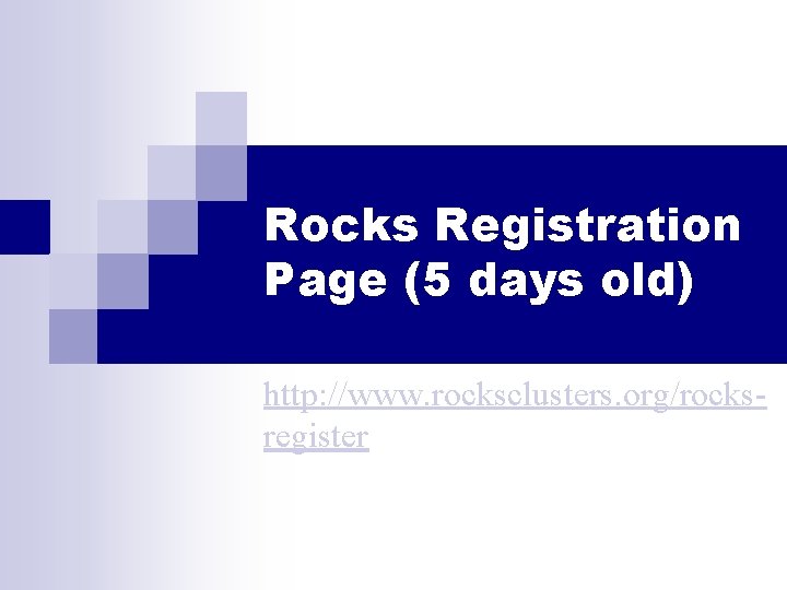 Rocks Registration Page (5 days old) http: //www. rocksclusters. org/rocksregister 