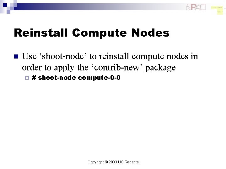 Reinstall Compute Nodes n Use ‘shoot-node’ to reinstall compute nodes in order to apply