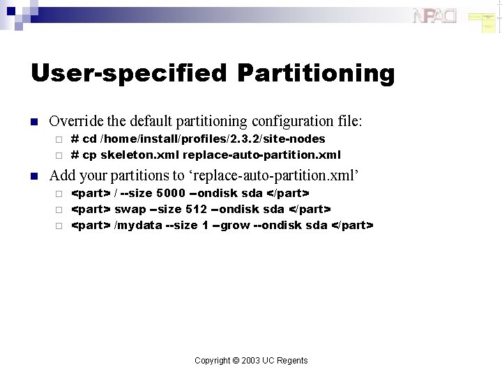 User-specified Partitioning n Override the default partitioning configuration file: # cd /home/install/profiles/2. 3. 2/site-nodes
