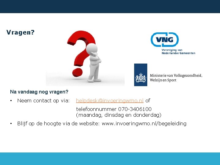 Vragen? Na vandaag nog vragen? • Neem contact op via: helpdesk@invoeringwmo. nl of telefoonnummer