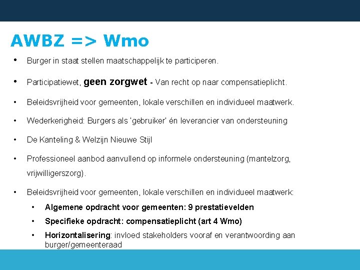 AWBZ => Wmo • Burger in staat stellen maatschappelijk te participeren. • Participatiewet, geen