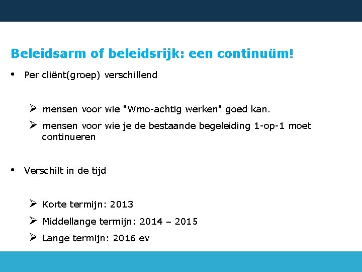 Beleidsarm of beleidsrijk: een continuüm! • Per cliënt(groep) verschillend Ø Ø • mensen voor