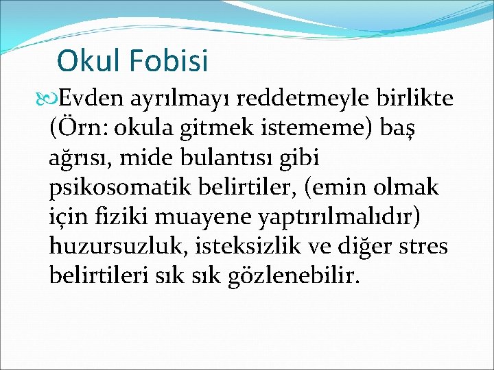 Okul Fobisi Evden ayrılmayı reddetmeyle birlikte (Örn: okula gitmek istememe) baş ağrısı, mide bulantısı