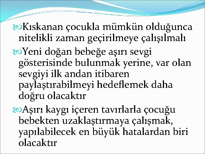  Kıskanan çocukla mümkün olduğunca nitelikli zaman geçirilmeye çalışılmalı Yeni doğan bebeğe aşırı sevgi