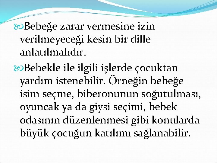  Bebeğe zarar vermesine izin verilmeyeceği kesin bir dille anlatılmalıdır. Bebekle ilgili işlerde çocuktan