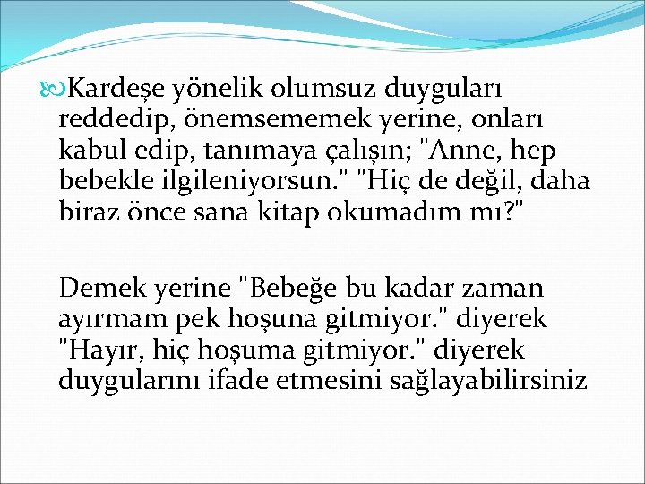  Kardeşe yönelik olumsuz duyguları reddedip, önemsememek yerine, onları kabul edip, tanımaya çalışın; "Anne,