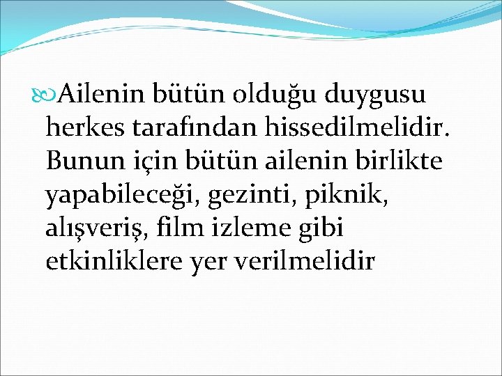  Ailenin bütün olduğu duygusu herkes tarafından hissedilmelidir. Bunun için bütün ailenin birlikte yapabileceği,