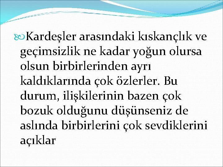  Kardeşler arasındaki kıskançlık ve geçimsizlik ne kadar yoğun olursa olsun birbirlerinden ayrı kaldıklarında