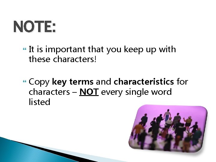 NOTE: It is important that you keep up with these characters! Copy key terms