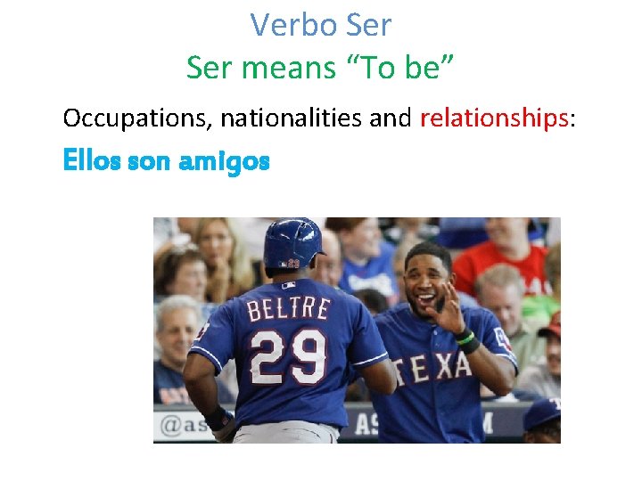 Verbo Ser means “To be” Occupations, nationalities and relationships: Ellos son amigos 