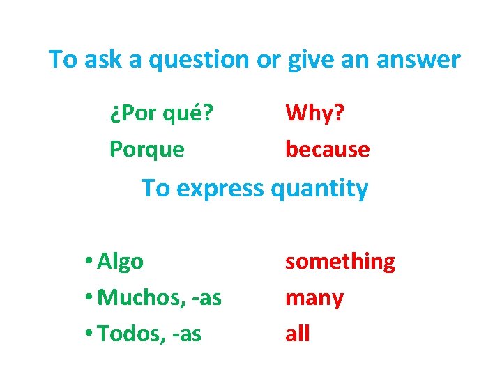 To ask a question or give an answer ¿Por qué? Porque Why? because To