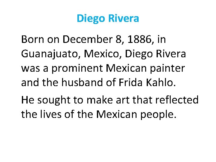 Diego Rivera Born on December 8, 1886, in Guanajuato, Mexico, Diego Rivera was a