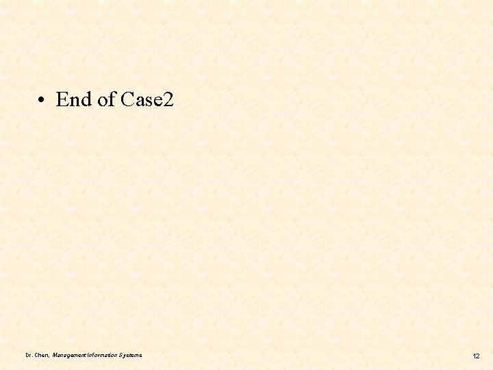  • End of Case 2 Dr. Chen, Management Information Systems 12 