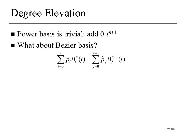 Degree Elevation Power basis is trivial: add 0 tn+1 n What about Bezier basis?