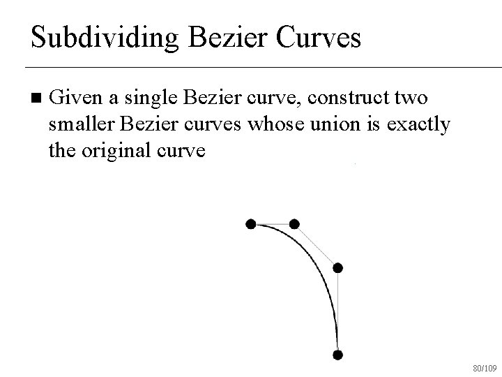 Subdividing Bezier Curves n Given a single Bezier curve, construct two smaller Bezier curves