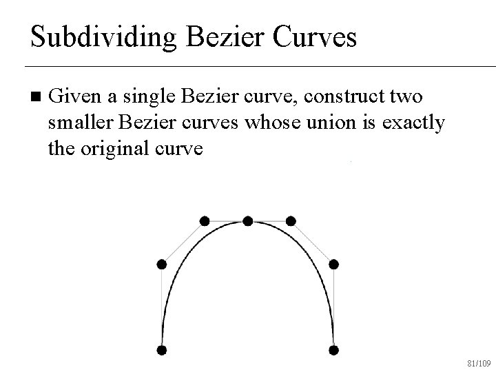 Subdividing Bezier Curves n Given a single Bezier curve, construct two smaller Bezier curves
